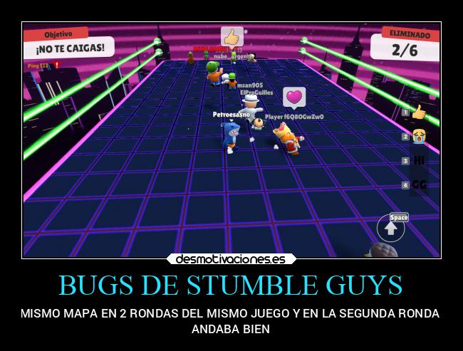 BUGS DE STUMBLE GUYS - EL MISMO MAPA EN 2 RONDAS DEL MISMO JUEGO Y EN LA SEGUNDA RONDA NO
ANDABA BIEN