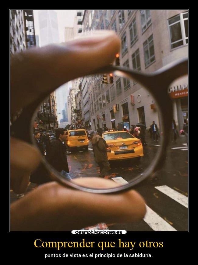 Comprender que hay otros - puntos de vista es el principio de la sabiduría.