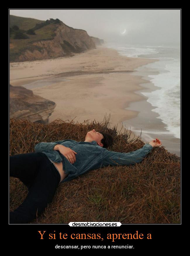 Y si te cansas, aprende a - descansar, pero nunca a renunciar.