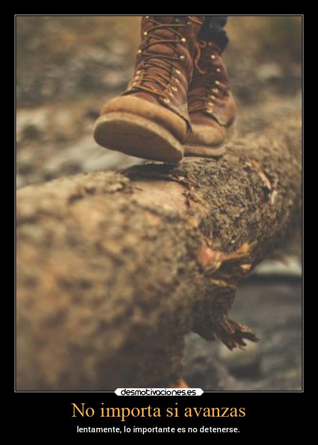 No importa si avanzas - lentamente, lo importante es no detenerse.