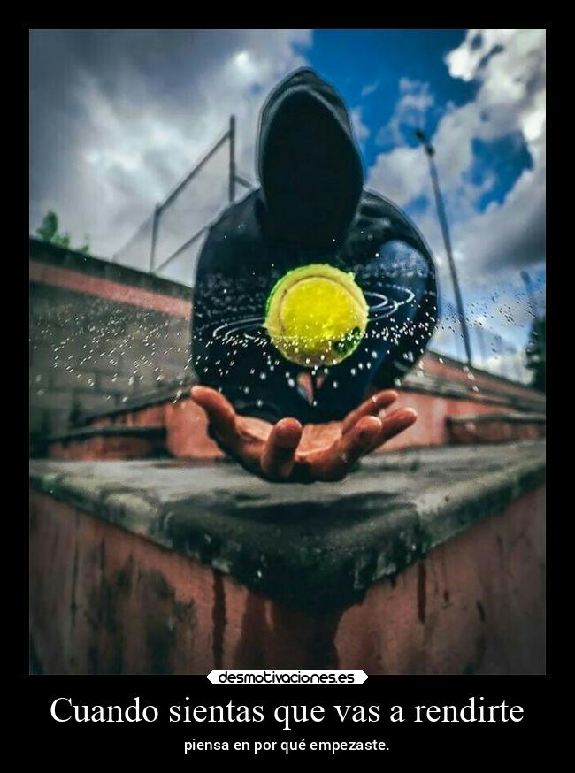 Cuando sientas que vas a rendirte - piensa en por qué empezaste.