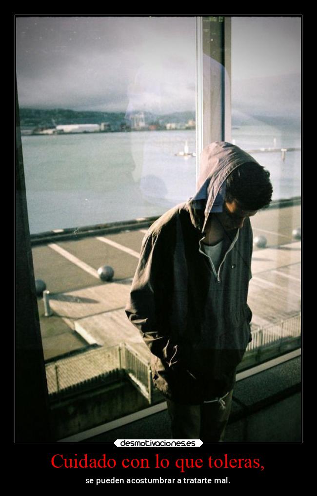 Cuidado con lo que toleras, - 
