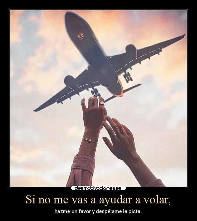 Si no me vas a ayudar a volar, - 