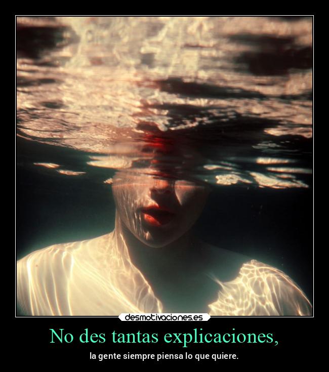 No des tantas explicaciones, - 