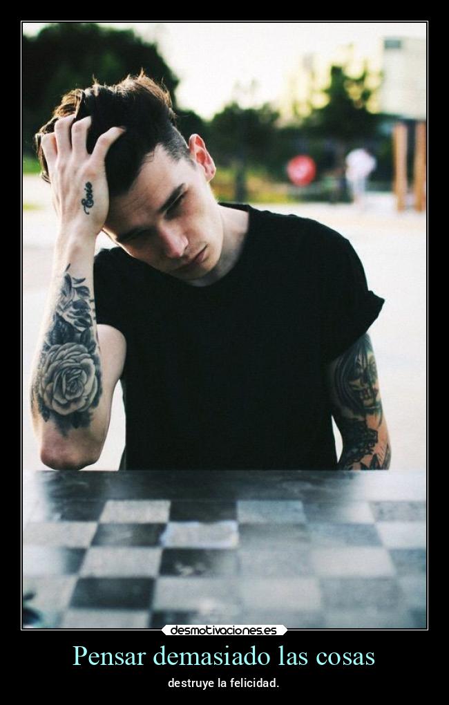 Pensar demasiado las cosas - destruye la felicidad.