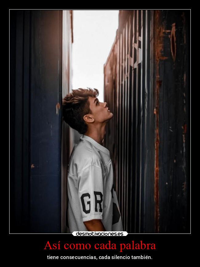 Así como cada palabra - tiene consecuencias, cada silencio también.