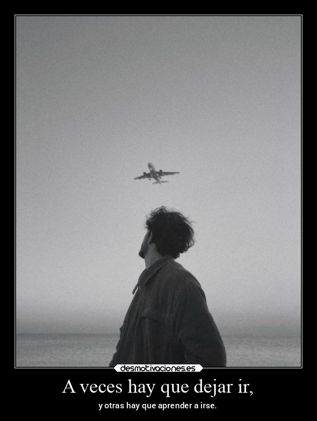 A veces hay que dejar ir, -