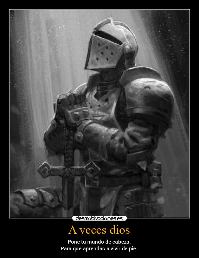 A veces dios - Pone tu mundo de cabeza,
Para que aprendas a vivir de pie.