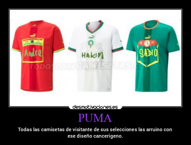 PUMA - Todas las camisetas de visitante de sus selecciones las arruino con
ese diseño cancerigeno.