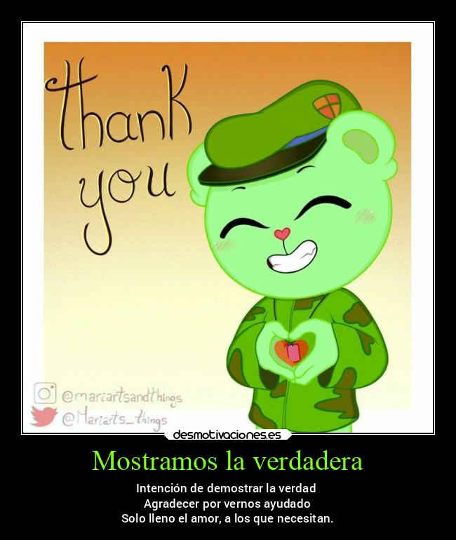 Mostramos la verdadera - Intención de demostrar la verdad 
Agradecer por vernos ayudado
Solo lleno el amor, a los que necesitan.