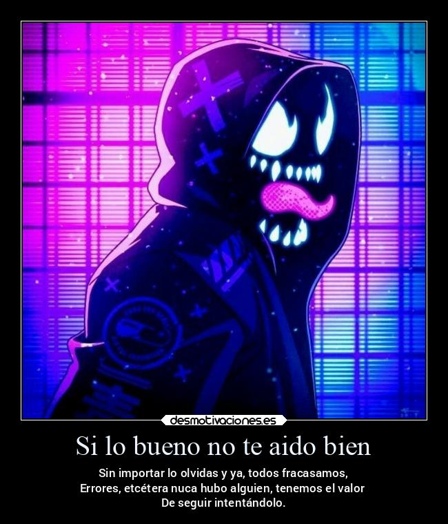 Si lo bueno no te aido bien - Sin importar lo olvidas y ya, todos fracasamos,
Errores, etcétera nuca hubo alguien, tenemos el valor 
De seguir intentándolo.