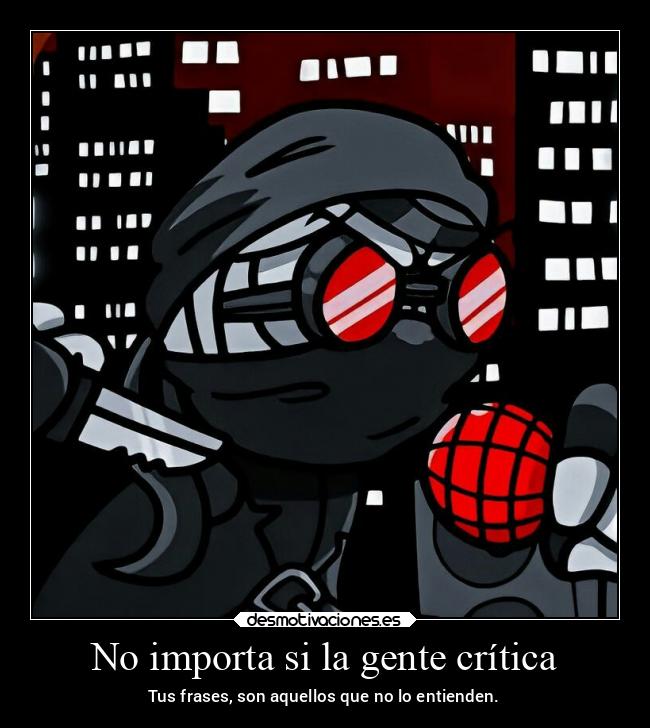 No importa si la gente crítica - Tus frases, son aquellos que no lo entienden.