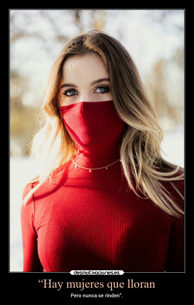 “Hay mujeres que lloran - Pero nunca se rinden.