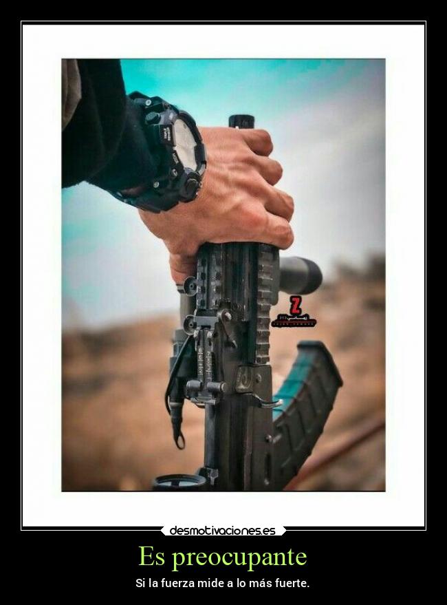 Es preocupante - Si la fuerza mide a lo más fuerte.