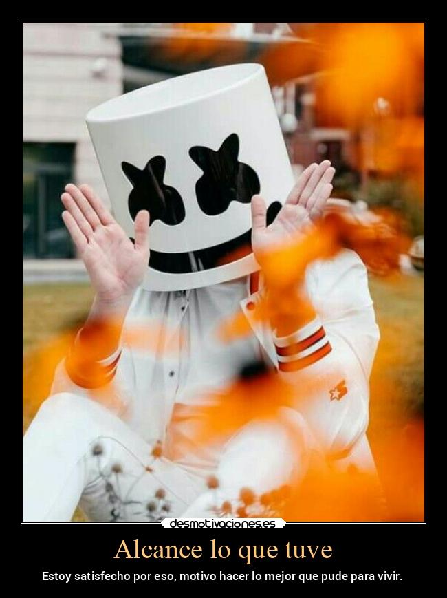 Alcance lo que tuve - Estoy satisfecho por eso, motivo hacer lo mejor que pude para vivir.