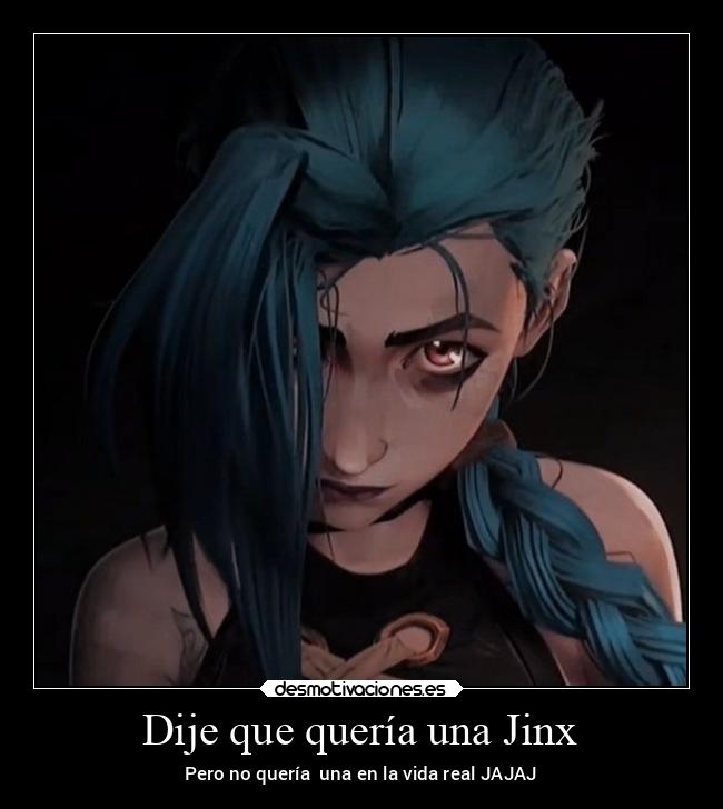 Dije que quería una Jinx - Pero no quería una en la vida real JAJAJ