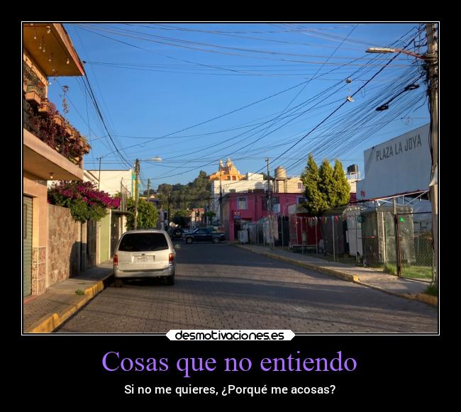 Cosas que no entiendo - Si no me quieres, ¿Porqué me acosas?