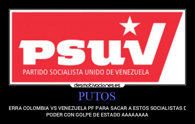 PUTOS - GUERRA COLOMBIA VS VENEZUELA PF PARA SACAR A ESTOS SOCIALISTAS DEL
PODER CON GOLPE DE ESTADO AAAAAAAA