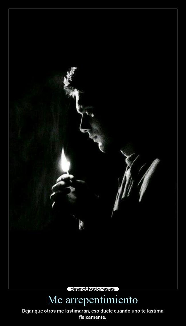 Me arrepentimiento - Dejar que otros me lastimaran, eso duele cuando uno te lastima
físicamente.