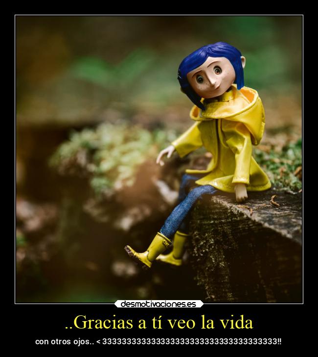 ..Gracias a tí veo la vida - con otros ojos.. < 333333333333333333333333333333333333!!