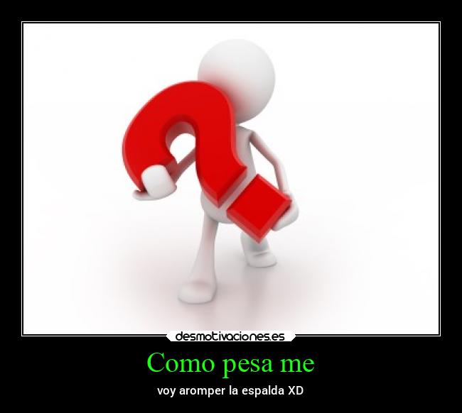 Como pesa me -