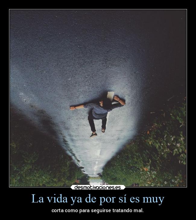 La vida ya de por sí es muy - 