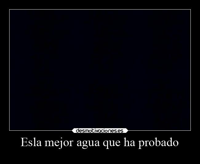 Esla mejor agua que ha probado - 
