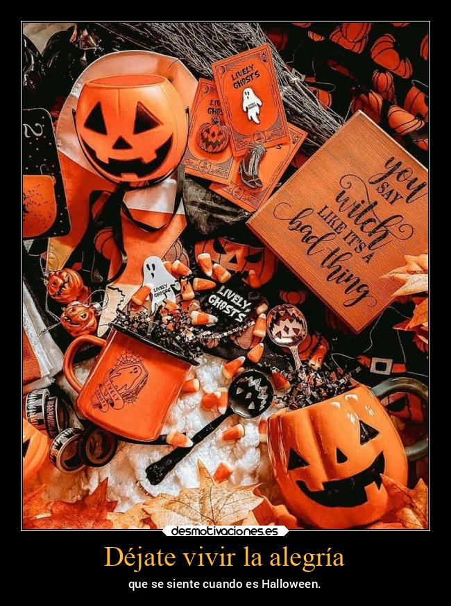 Déjate vivir la alegría - que se siente cuando es Halloween.