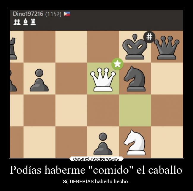 Podías haberme comido el caballo -