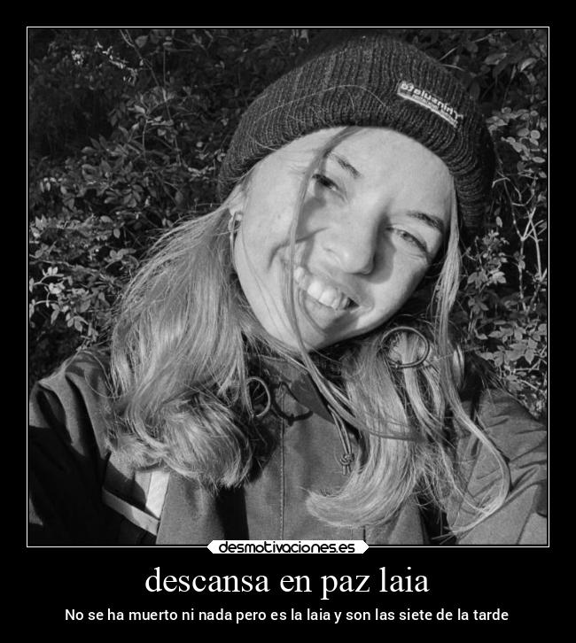 descansa en paz laia - No se ha muerto ni nada pero es la laia y son las siete de la tarde