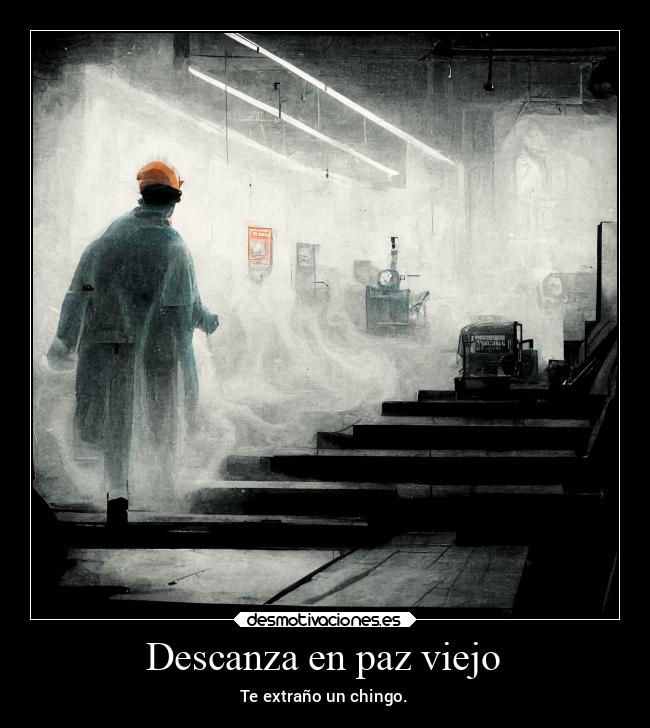 Descanza en paz viejo - Te extraño un chingo.