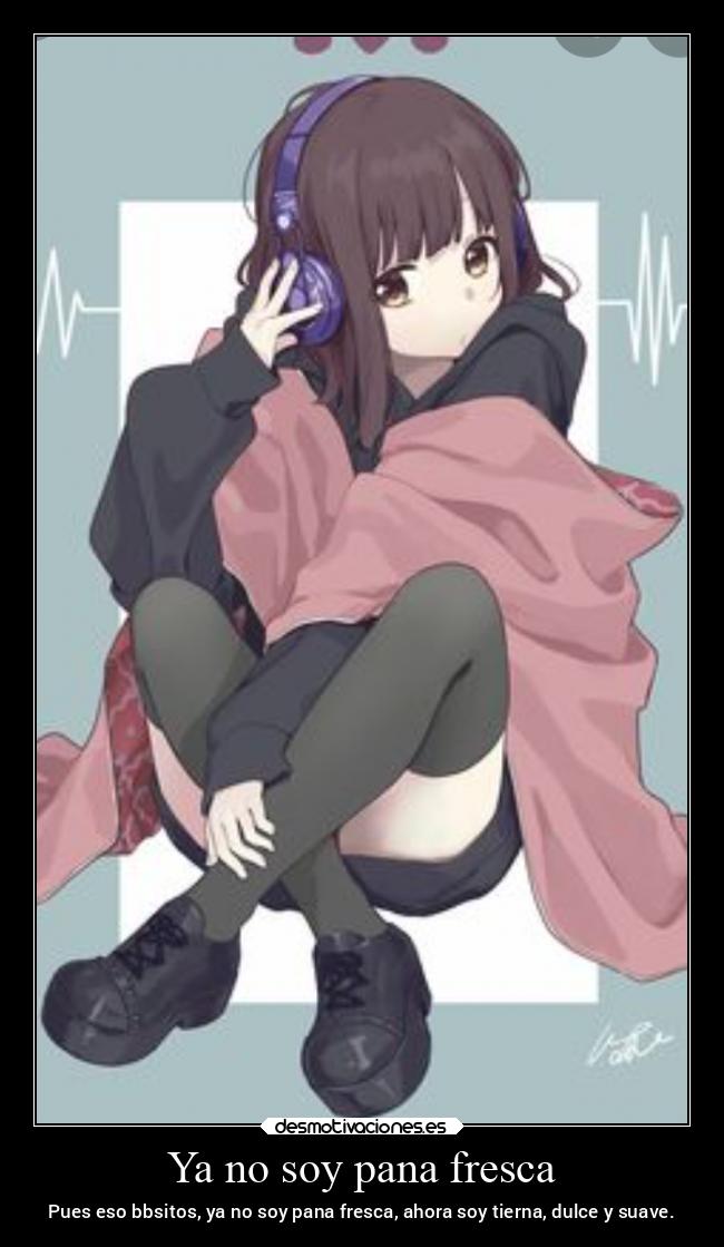 Ya no soy pana fresca - Pues eso bbsitos, ya no soy pana fresca, ahora soy tierna, dulce y suave.