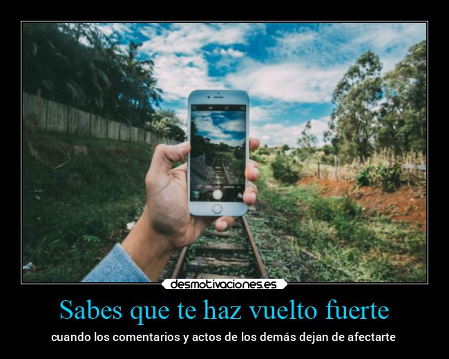 Sabes que te haz vuelto fuerte - 