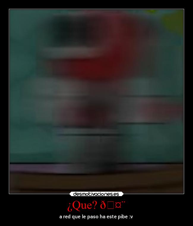 ¿Que? 🤨 - a red que le paso ha este pibe :v