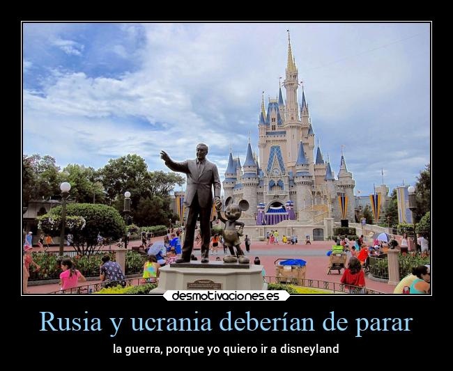 Rusia y ucrania deberían de parar - la guerra, porque yo quiero ir a disneyland