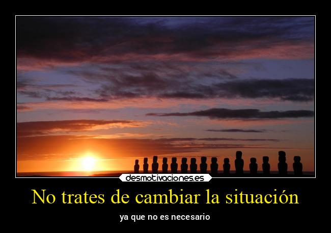 No trates de cambiar la situación - 
