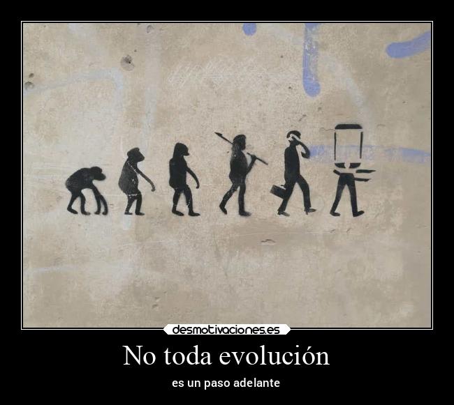 No toda evolución - es un paso adelante