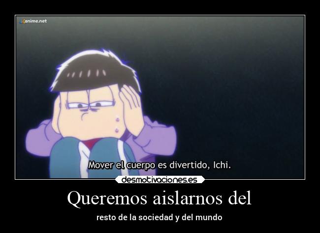 Queremos aislarnos del - resto de la sociedad y del mundo