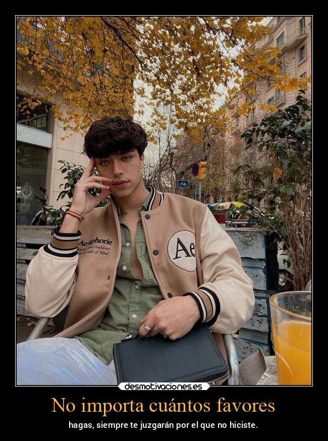 No importa cuántos favores - hagas, siempre te juzgarán por el que no hiciste.