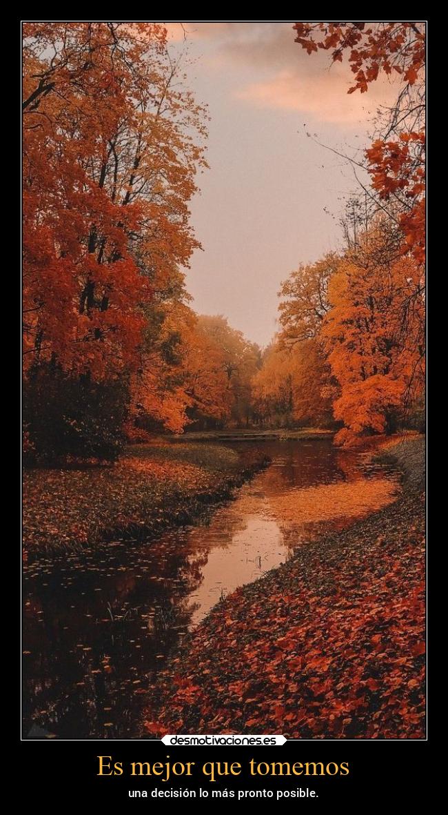 Es mejor que tomemos - una decisión lo más pronto posible.