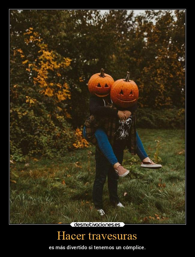 Hacer travesuras - es más divertido si tenemos un cómplice.