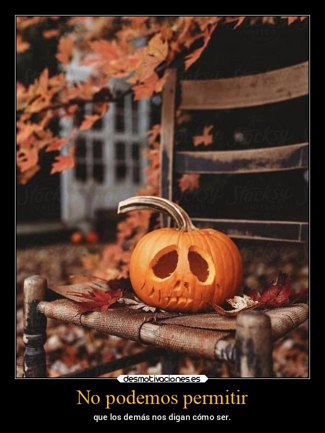 No podemos permitir - que los demás nos digan cómo ser.