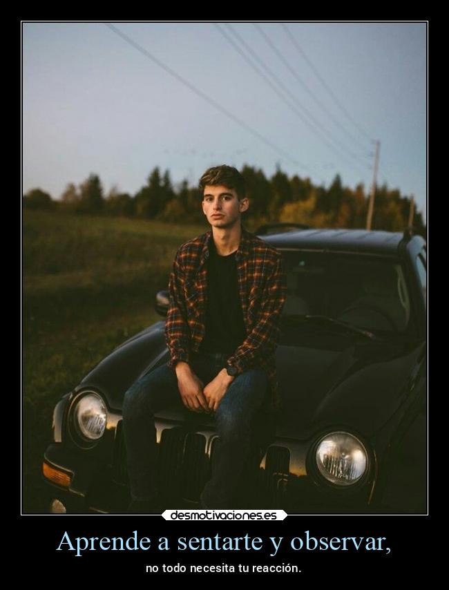 Aprende a sentarte y observar, - 