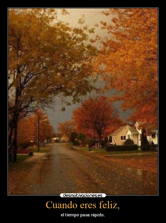 Cuando eres feliz, - el tiempo pasa rápido.
