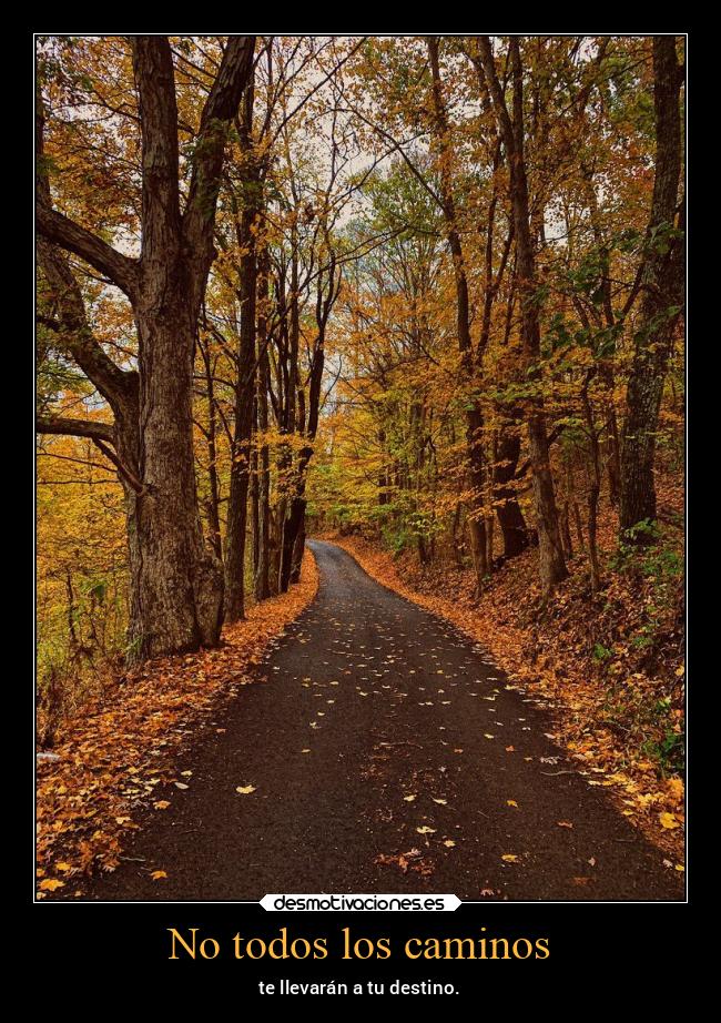 No todos los caminos - te llevarán a tu destino.