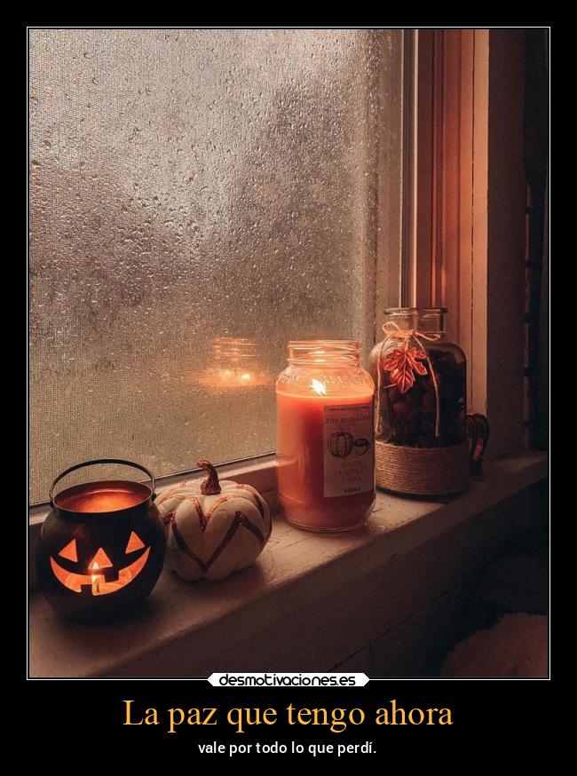 La paz que tengo ahora - vale por todo lo que perdí.
