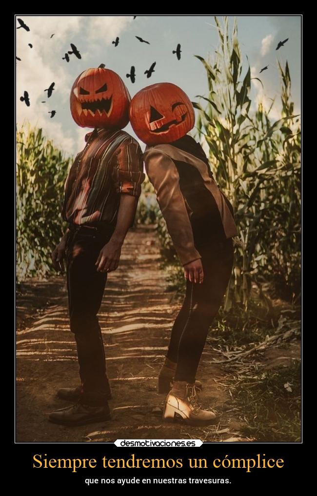 Siempre tendremos un cómplice - que nos ayude en nuestras travesuras.