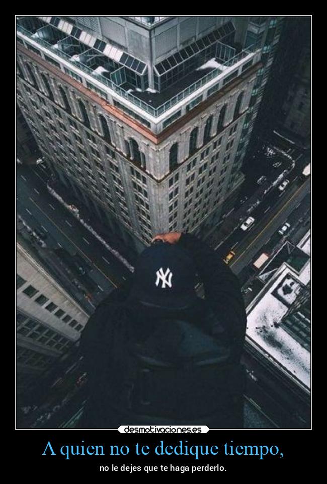 A quien no te dedique tiempo, - 