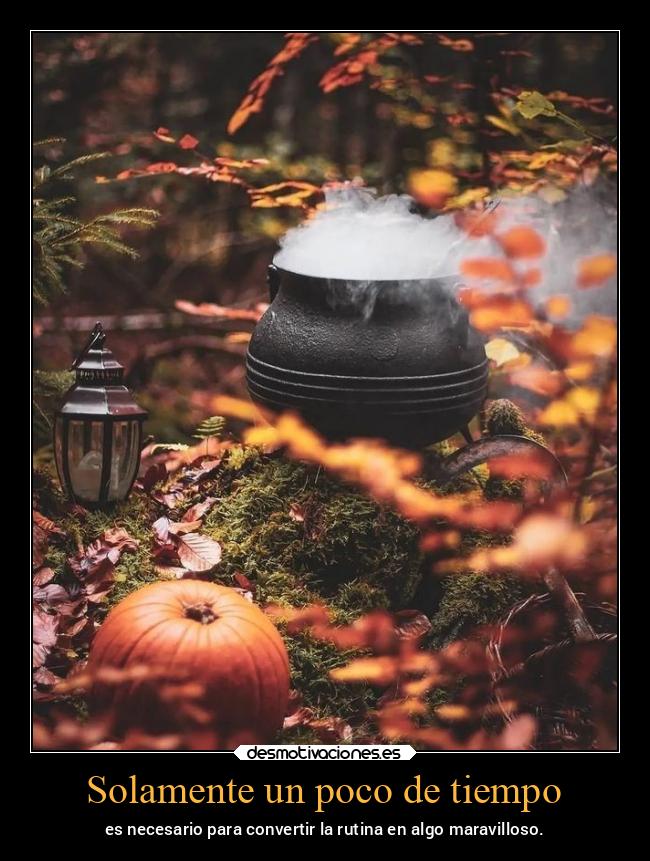 Solamente un poco de tiempo - es necesario para convertir la rutina en algo maravilloso.