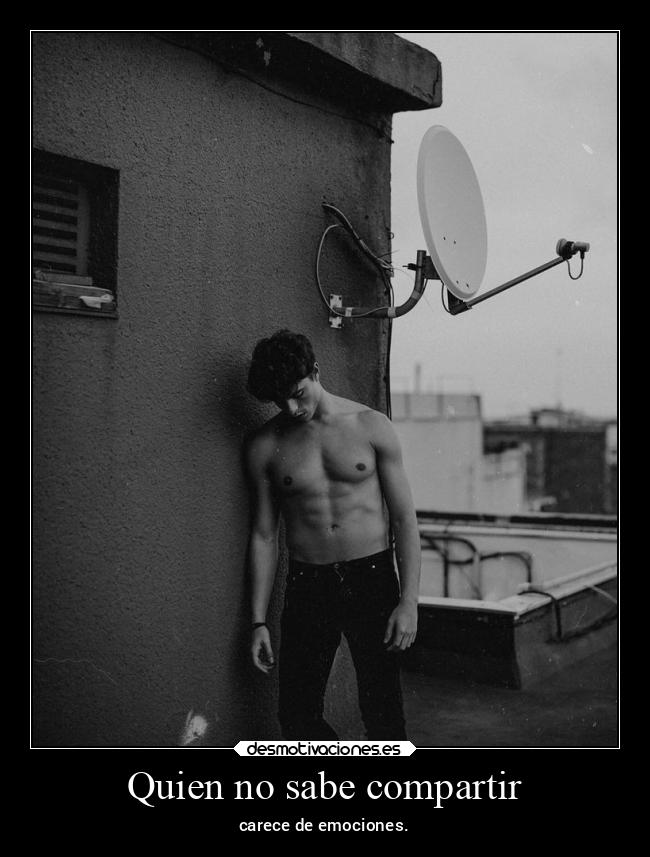 Quien no sabe compartir - 